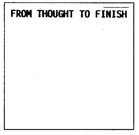 FROM THOUGHT TO FINISH