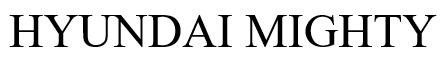 HYUNDAI MIGHTY