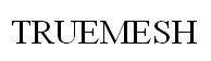 TRUEMESH