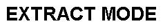 EXTRACT MODE