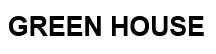 GREEN HOUSE