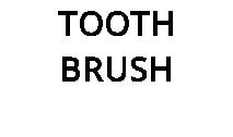 TOOTH BRUSH