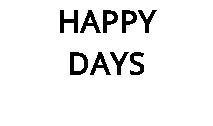 HAPPY DAYS