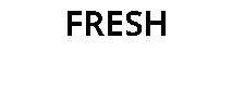 FRESH