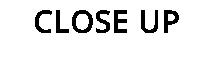 CLOSE UP