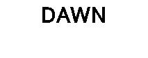 DAWN