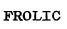 FROLIC