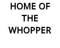 HOME OF THE WHOPPER