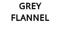 GREY FLANNEL