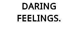 DARING FEELINGS.