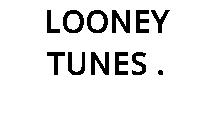 LOONEY TUNES .