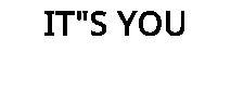 IT"S YOU