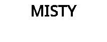 MISTY