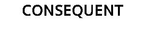 CONSEQUENT