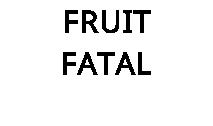 FRUIT FATAL