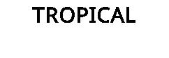 TROPICAL