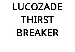 LUCOZADE THIRST BREAKER