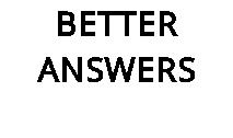BETTER ANSWERS