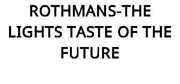 ROTHMANS-THE LIGHTS TASTE OF THE FUTURE
