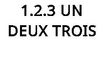 1.2.3 UN DEUX TROIS
