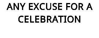 ANY EXCUSE FOR A CELEBRATION