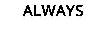 ALWAYS
