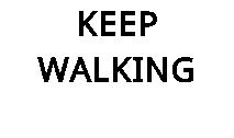 KEEP WALKING