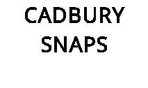 CADBURY SNAPS