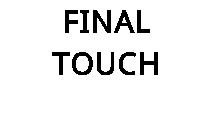 FINAL TOUCH