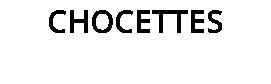 CHOCETTES