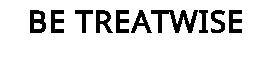 BE TREATWISE