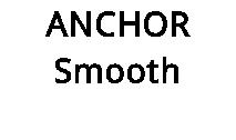 ANCHOR Smooth