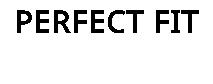 PERFECT FIT