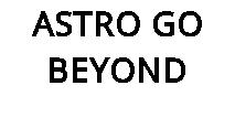 ASTRO GO BEYOND