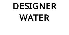 DESIGNER WATER
