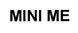 MINI ME