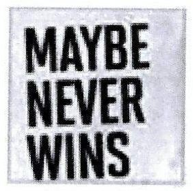 MAYBE NEVER WINS
