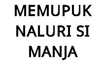 MEMUPUK NALURI SI MANJA