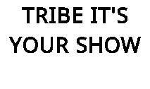 TRIBE IT'S YOUR SHOW