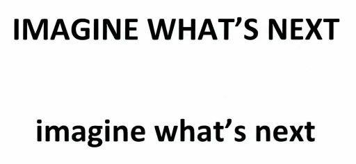 IMAGINE WHAT'S NEXT