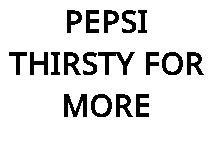 PEPSI THIRSTY FOR MORE