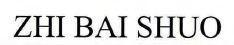 ZHI BAI SHUO