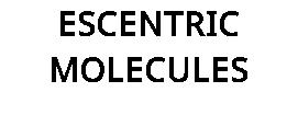 ESCENTRIC MOLECULES