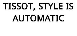 TISSOT, STYLE IS AUTOMATIC