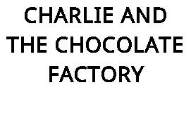 CHARLIE AND THE CHOCOLATE FACTORY