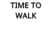 TIME TO WALK