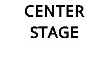 CENTER STAGE