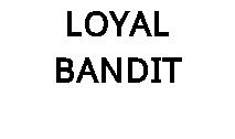 LOYAL BANDIT