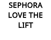 SEPHORA LOVE THE LIFT