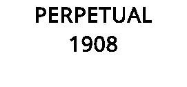 PERPETUAL 1908